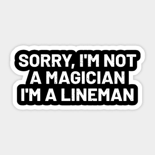 Sorry, I'm Not a Magician I'm a Lineman Sticker